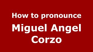 How to pronounce Miguel Angel Corzo