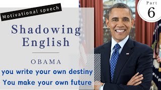 Shadowing English : Obama pt6 You write your own destiny