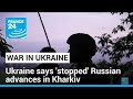 Ukraine says 'stopped' Russian advances in Kharkiv, now counterattacking • FRANCE 24 English