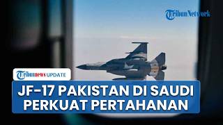Alasan di Balik Pengerahan Jet Tempur JF-17 Pakistan ke Arab Saudi di Tengah Negosiasi AS-Iran