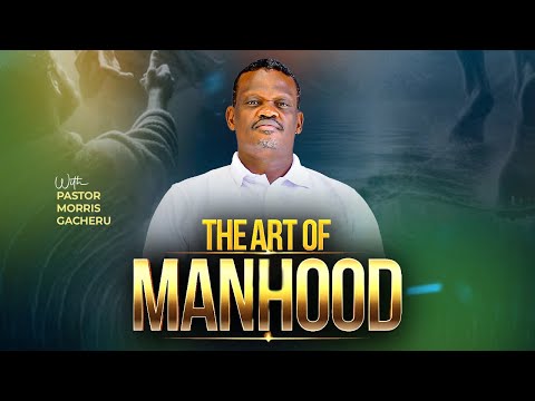 THE ART OF MANHOOD | Pst. Morris Gacheru | The Male Enigma | 14th December 2025