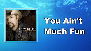 Toby Keith - You Ain&#39;t Much Fun (Lyrics)