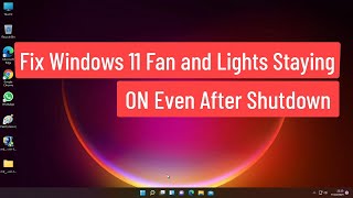 Fix Windows 11 Fan and Lights Staying ON Even After Shutdown (Solved)