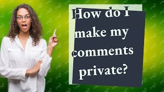 How do I make my comments private?