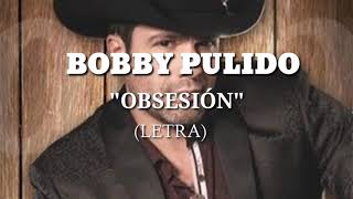 BOBBY PULIDO - OBSESIÓN (LETRA)