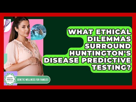 What Ethical Dilemmas Surround Huntington's Disease Predictive Testing?
