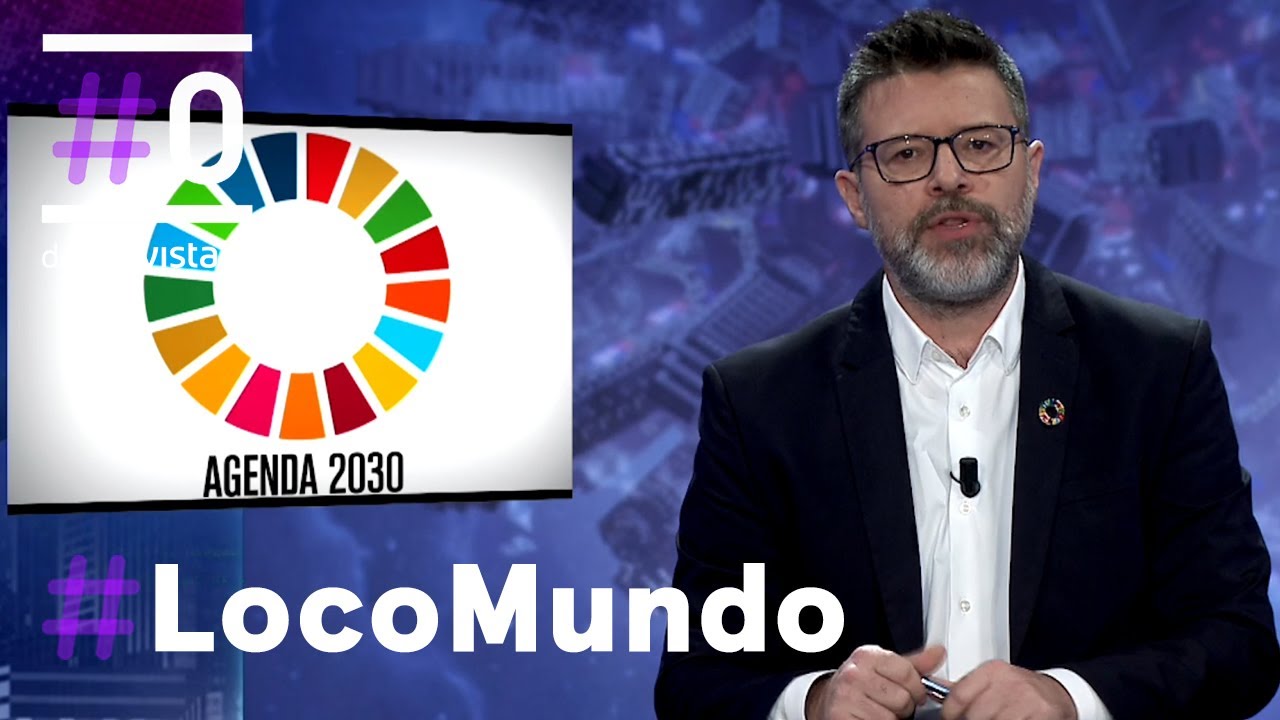 LocoMundo: ¿Es la agenda 2030 puro postureo - Agenda 2030 | #0