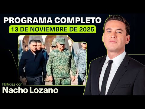 Noticias con Nacho Lozano | Programa completo del 13 de noviembre de 2025
