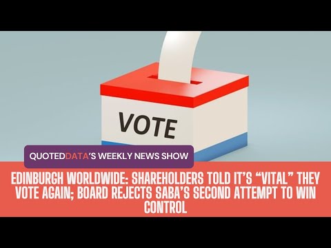 Edinburgh Worldwide: Shareholders told it’s “vital” they vote; board rejects Saba | Weekly New Show