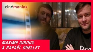 Maxime Giroux et Rafaël Ouellet ★★ Cinémaniak ★★