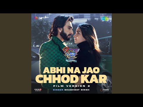 Abhi Na Jao Chhod Kar - Film Version 2 (From "Rocky Aur Rani Kii Prem Kahaani")