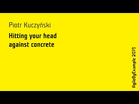 AgileByExample 2019: Piotr Kuczyński - Hitting your head against concrete