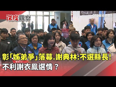 新！彰「姊弟爭」落幕　謝典林：不選縣長！　不利謝衣鳯選情？