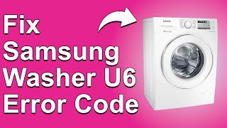 How To Fix The Samsung Washer U6 Error Code - Meaning, Causes, & Solutions (Quick Fix!)