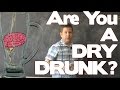 What Is A DRY Drunk... exploring the Myth of the Dry Drunk Hypothesis