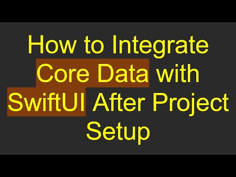 How to Integrate Core Data with SwiftUI After Project Setup