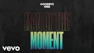 Goodbye June - Man Of The Moment (Audio)