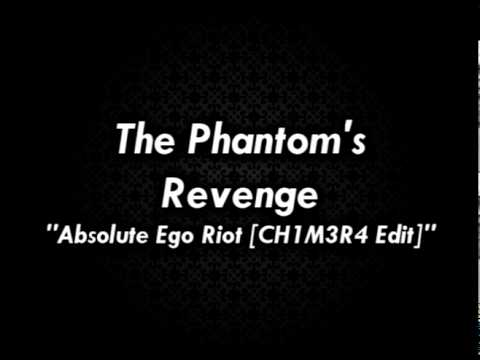 The Phantom's Revenge - Absolute Ego Riot [CH1M3R4 Edit]