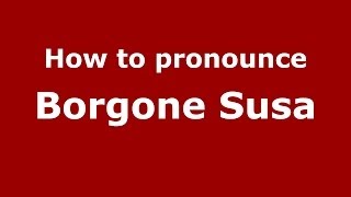 How to pronounce Borgone Susa