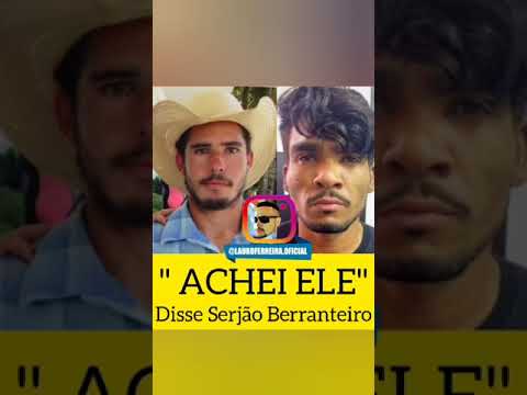 "ACHEI ELE" disse serjão berranteiro