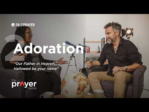 2. Adoration | The Prayer Course | 24-7 Prayer