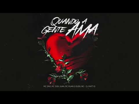 DJ MATT-D - QUANDO A GENTE AMA feat. MC Davi, MC Don Juan, Dudu MC e MC Ruan (Áudio Oficial)