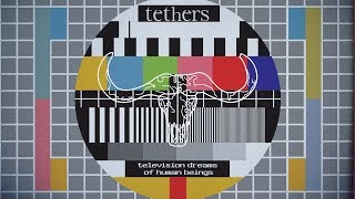 tethers - Television Dreams Of Human Beings (Official Video)
