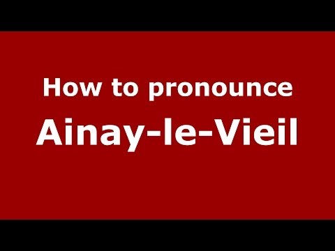 How to Pronounce Ainay-le-Vieil - PronounceNames.com