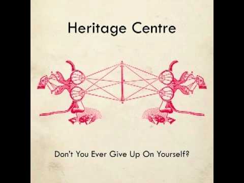Heritage Centre - Don't You Ever Give Up On Yourself?