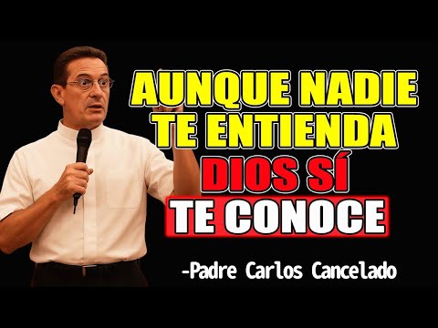 Aunque Nadie Te Entienda, Dios Sí Te Conoce - Padre Carlos Cancelado 2025