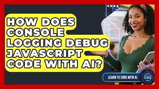 How Does Console Logging Debug JavaScript Code With AI? - Learning To Code With AI