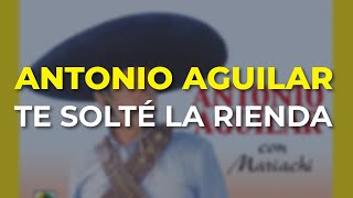 Antonio Aguilar - Te Solté la Rienda (Audio Oficial)
