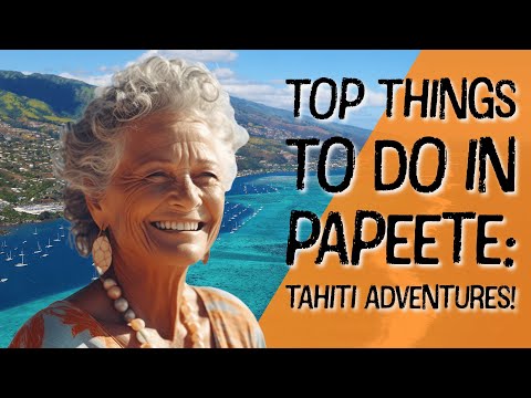 Top Things to Do in Papeete: Tahiti Adventures!