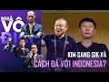 HLV Kim Sang Sik sẽ tham khảo Park Hang Seo cách đối phó Indonesia | Nhà Vô Địch (Full)