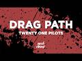 Twenty One Pilots - Drag Path (Lyrics)