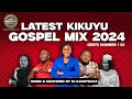 🔴LATEST KIKUYU GOSPEL MIX 2024 | DJ KASHTRAXX | PHYLIS MBUTHIA | MIRIAM WA MUTHUNGU | SAMMY IRUNGU