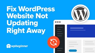 How to Fix WordPress Website Not Updating Right Away