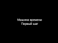 Машина времени - Первый шаг 