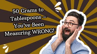 50 Grams to Tablespoons – You’ve Been Measuring WRONG!