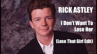 Rick Astley - I Don't Want To Lose Her (Lose That Girl Edit)