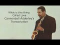 Learn from the Masters What is this thing called love- Cannonball Adderley's (Eb) transcription.