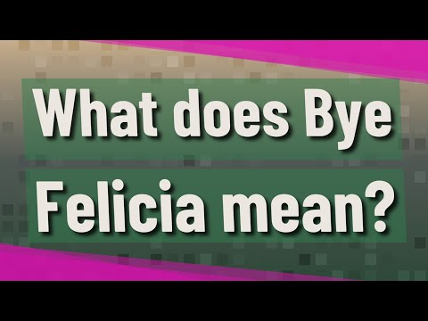 What does Bye Felicia mean?