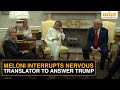 On Cam Meloni S Translator Was Visibly Nervous In Front Of Trump Watch What Italy PM Did Next