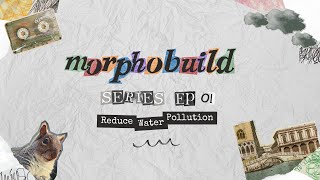 MorphoBuild eps.01 – Reduce Water Pollution