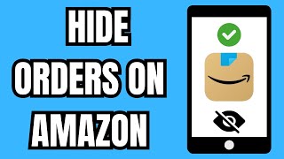 How to Hide Orders on Amazon — Order Privacy