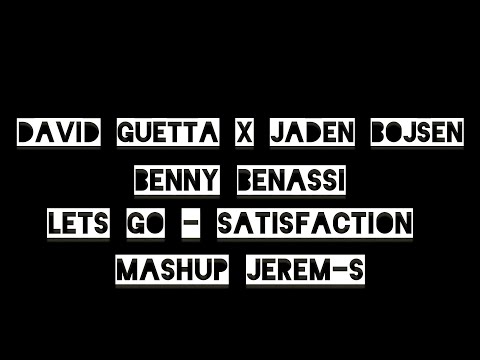 David Guetta x Jaden Bojsen x Benny benassi Lets go - Satisfaction ( Extended mashup JEREM-S)
