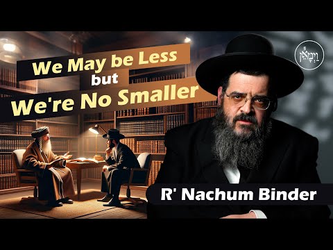 We May be Less, but We're No Smaller | Rabbi Nachum Binder