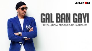 Sukhbir | Gal Ban Gayi | DJ Shadow Dubai & DJ Kunj Remix