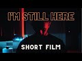 I'm Still Here.. (Short Film)