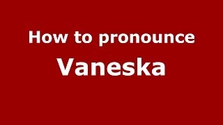 How to pronounce Vaneska